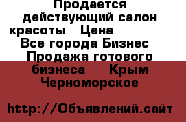 Продается действующий салон красоты › Цена ­ 800 000 - Все города Бизнес » Продажа готового бизнеса   . Крым,Черноморское